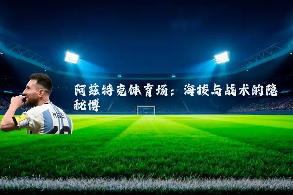阿兹特克体育场：海拔与战术的隐秘博弈
