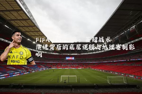 FIFA TSG视角：英超战术演进背后的底层逻辑与地理赛制影响