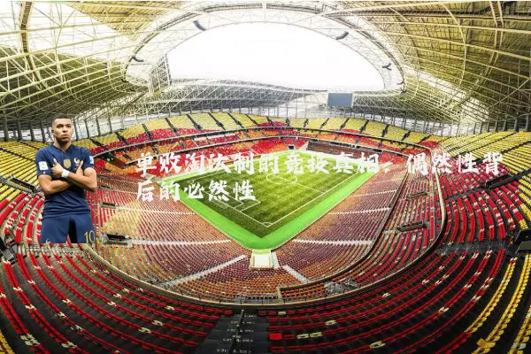单败淘汰制的竞技真相：偶然性背后的必然性